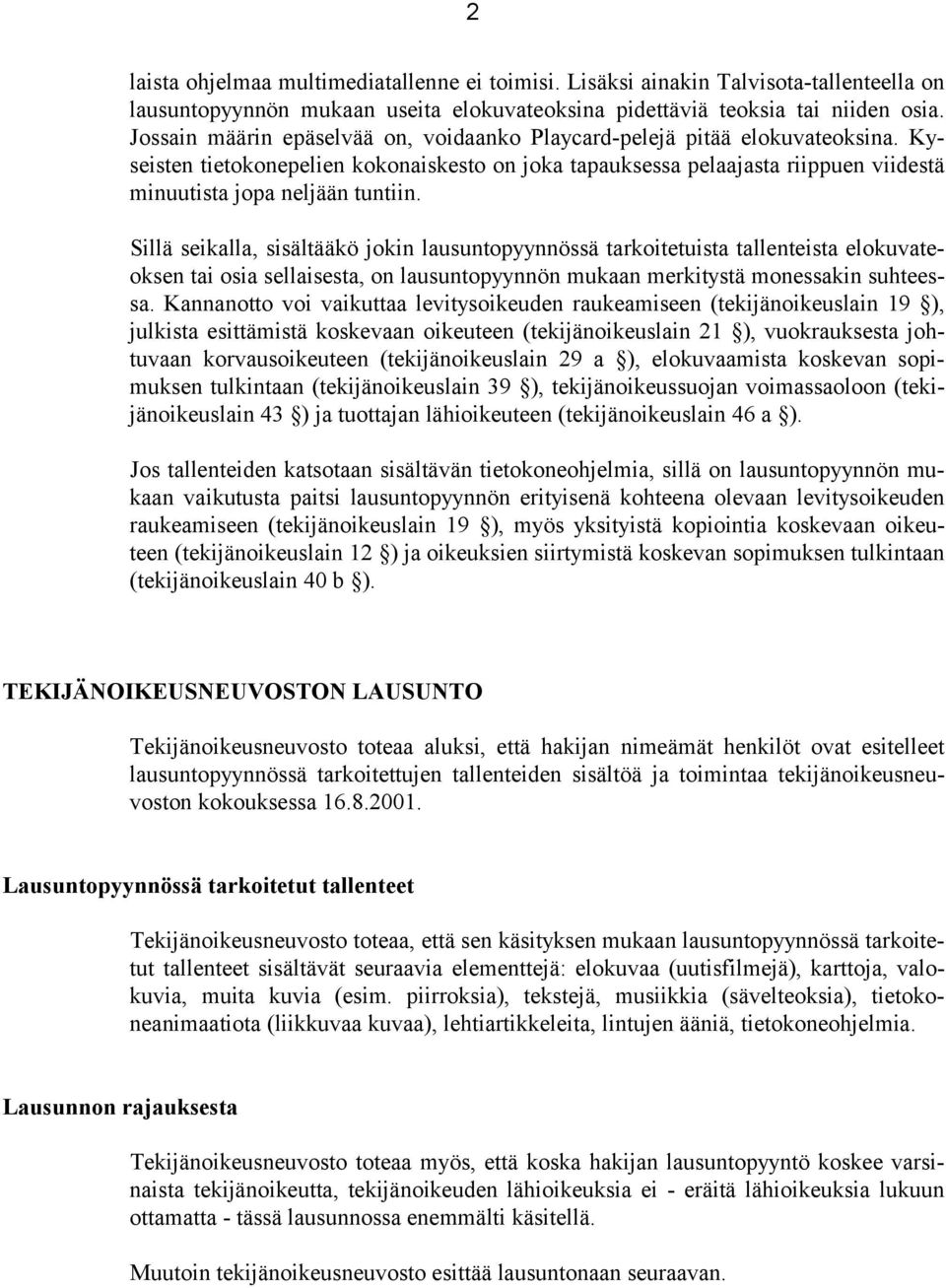 Sillä seikalla, sisältääkö jokin lausuntopyynnössä tarkoitetuista tallenteista elokuvateoksen tai osia sellaisesta, on lausuntopyynnön mukaan merkitystä monessakin suhteessa.