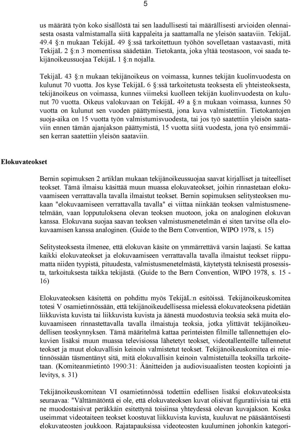 Tietokanta, joka yltää teostasoon, voi saada tekijänoikeussuojaa TekijäL 1 :n nojalla. TekijäL 43 :n mukaan tekijänoikeus on voimassa, kunnes tekijän kuolinvuodesta on kulunut 70 vuotta.