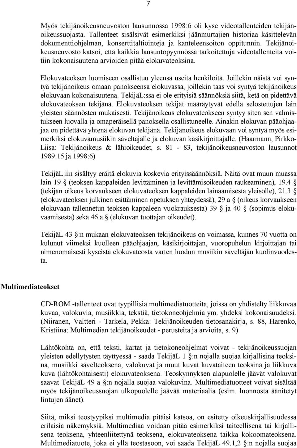 Tekijänoikeusneuvosto katsoi, että kaikkia lausuntopyynnössä tarkoitettuja videotallenteita voitiin kokonaisuutena arvioiden pitää elokuvateoksina.