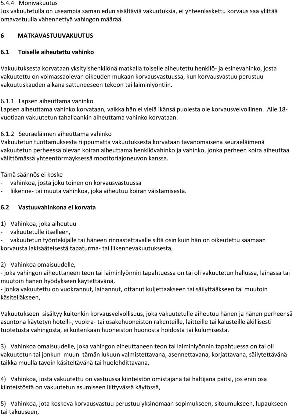 korvausvastuu perustuu vakuutuskauden aikana sattuneeseen tekoon tai laiminlyöntiin. 6.1.