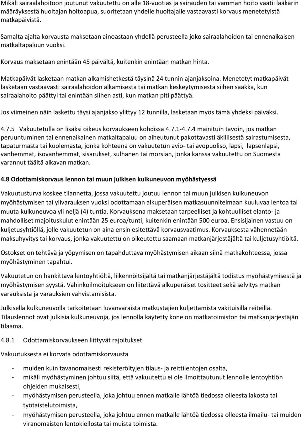 Korvaus maksetaan enintään 45 päivältä, kuitenkin enintään matkan hinta. Matkapäivät lasketaan matkan alkamishetkestä täysinä 24 tunnin ajanjaksoina.