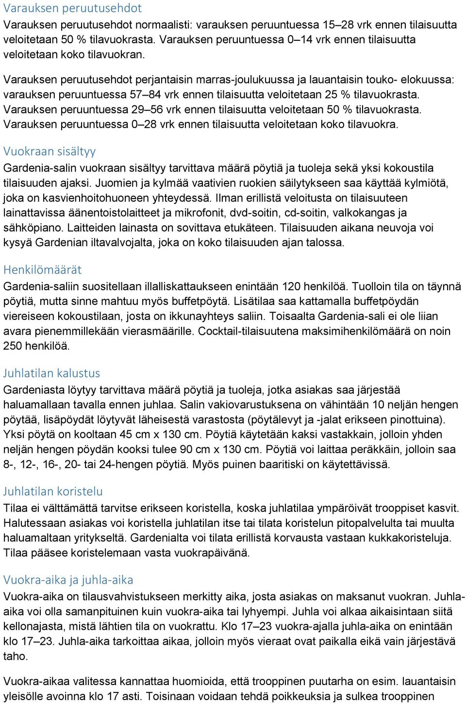 Varauksen peruutusehdot perjantaisin marras-joulukuussa ja lauantaisin touko- elokuussa: varauksen peruuntuessa 57 84 vrk ennen tilaisuutta veloitetaan 25 % tilavuokrasta.