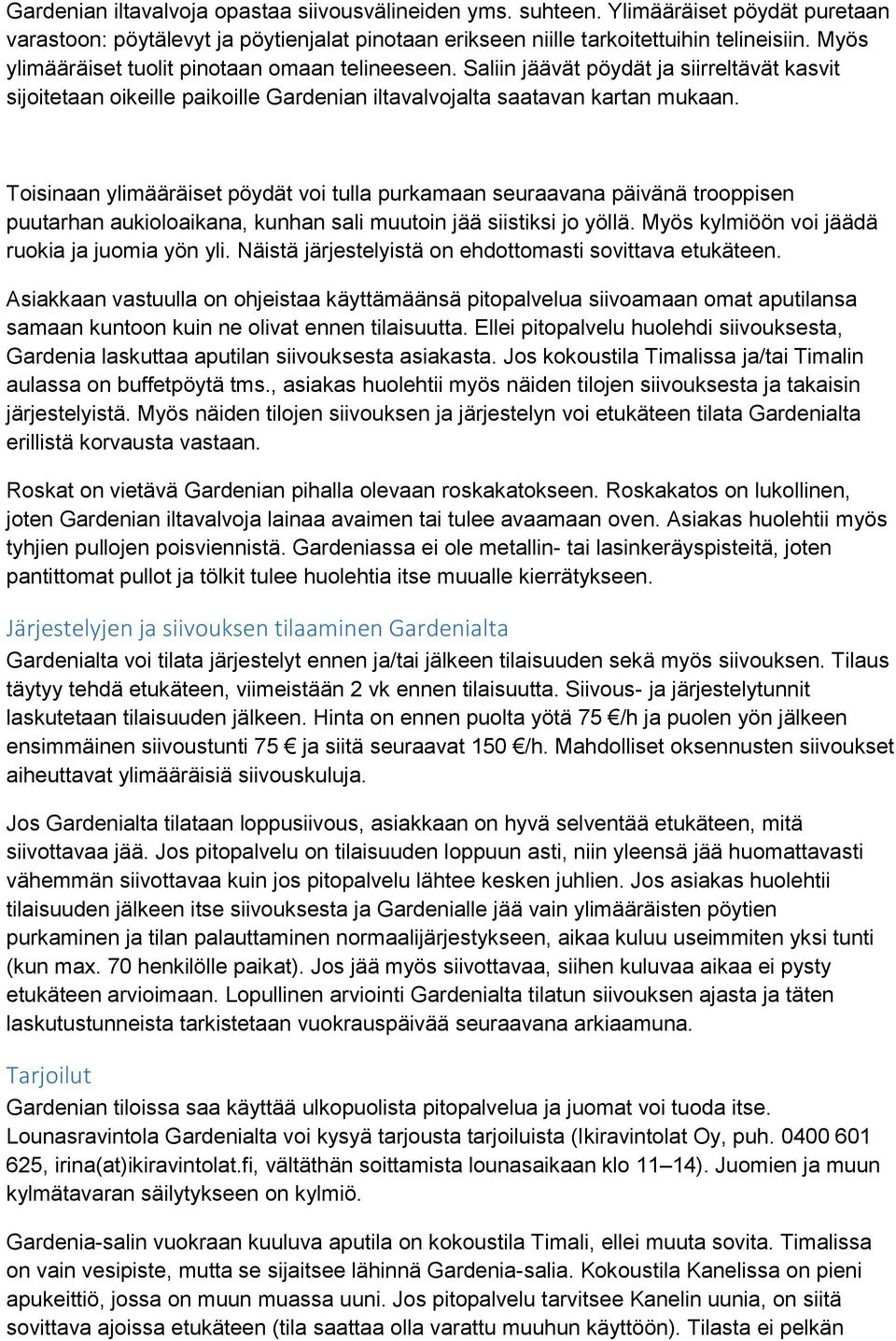 Toisinaan ylimääräiset pöydät voi tulla purkamaan seuraavana päivänä trooppisen puutarhan aukioloaikana, kunhan sali muutoin jää siistiksi jo yöllä. Myös kylmiöön voi jäädä ruokia ja juomia yön yli.