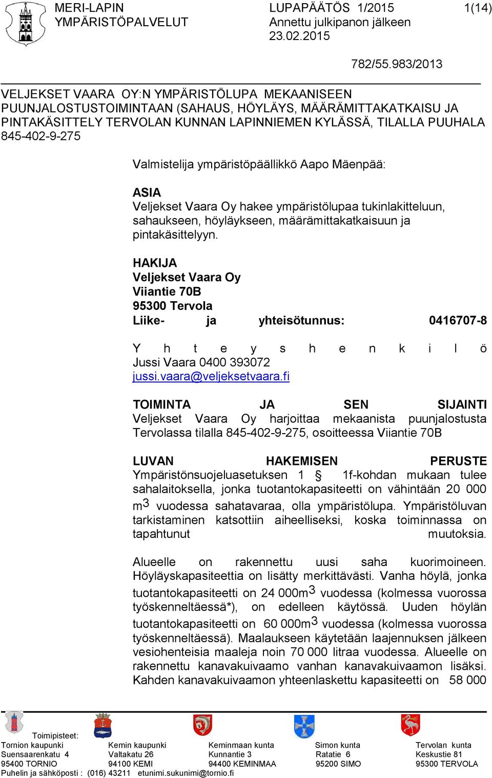 845-402-9-275 Valmistelija ympäristöpäällikkö Aapo Mäenpää: ASIA Veljekset Vaara Oy hakee ympäristölupaa tukinlakitteluun, sahaukseen, höyläykseen, määrämittakatkaisuun ja pintakäsittelyyn.