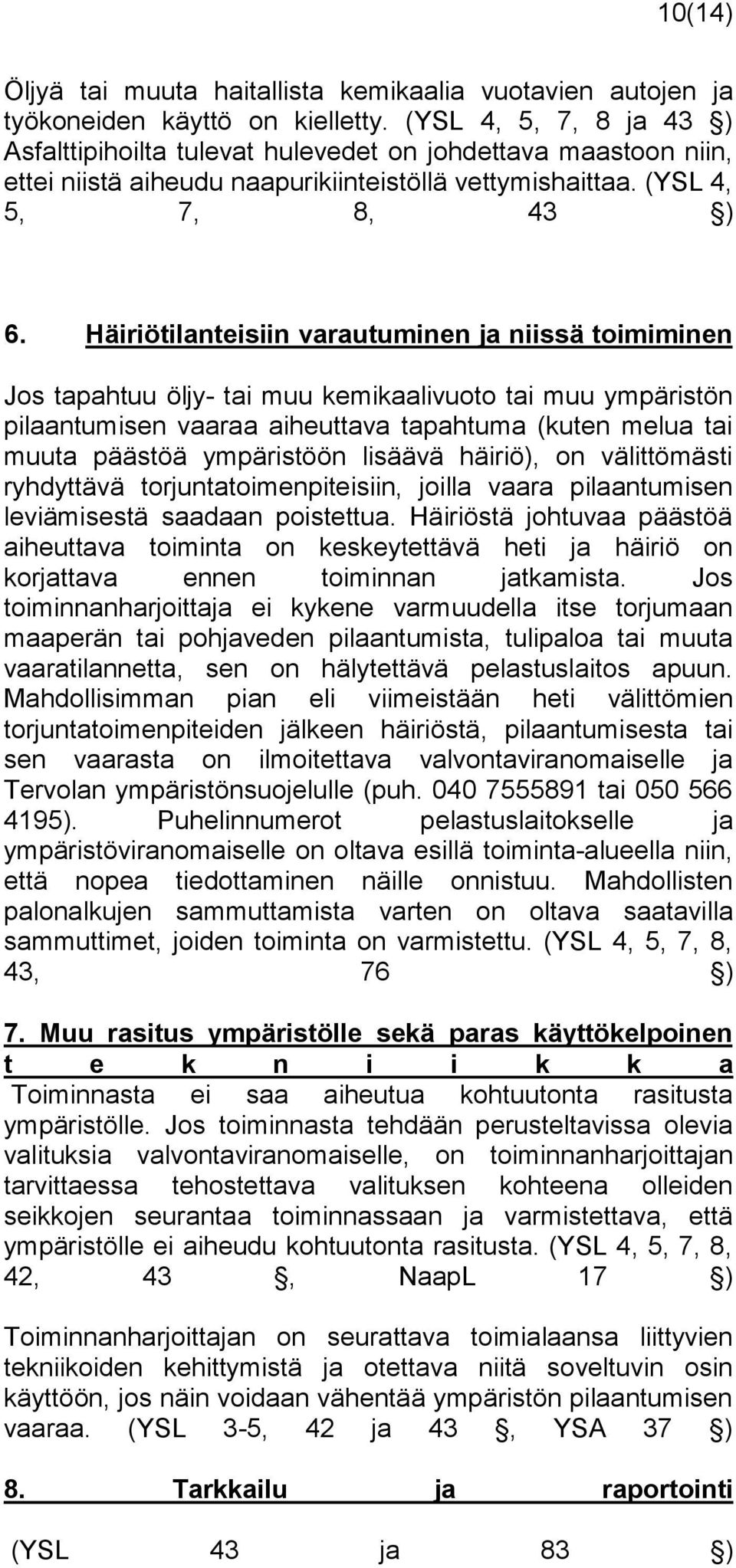 Häiriötilanteisiin varautuminen ja niissä toimiminen Jos tapahtuu öljy- tai muu kemikaalivuoto tai muu ympäristön pilaantumisen vaaraa aiheuttava tapahtuma (kuten melua tai muuta päästöä ympäristöön