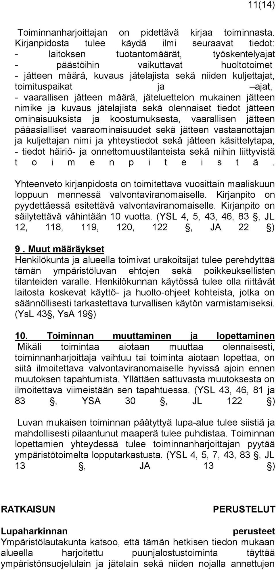 toimituspaikat ja ajat, - vaarallisen jätteen määrä, jäteluettelon mukainen jätteen nimike ja kuvaus jätelajista sekä olennaiset tiedot jätteen ominaisuuksista ja koostumuksesta, vaarallisen jätteen