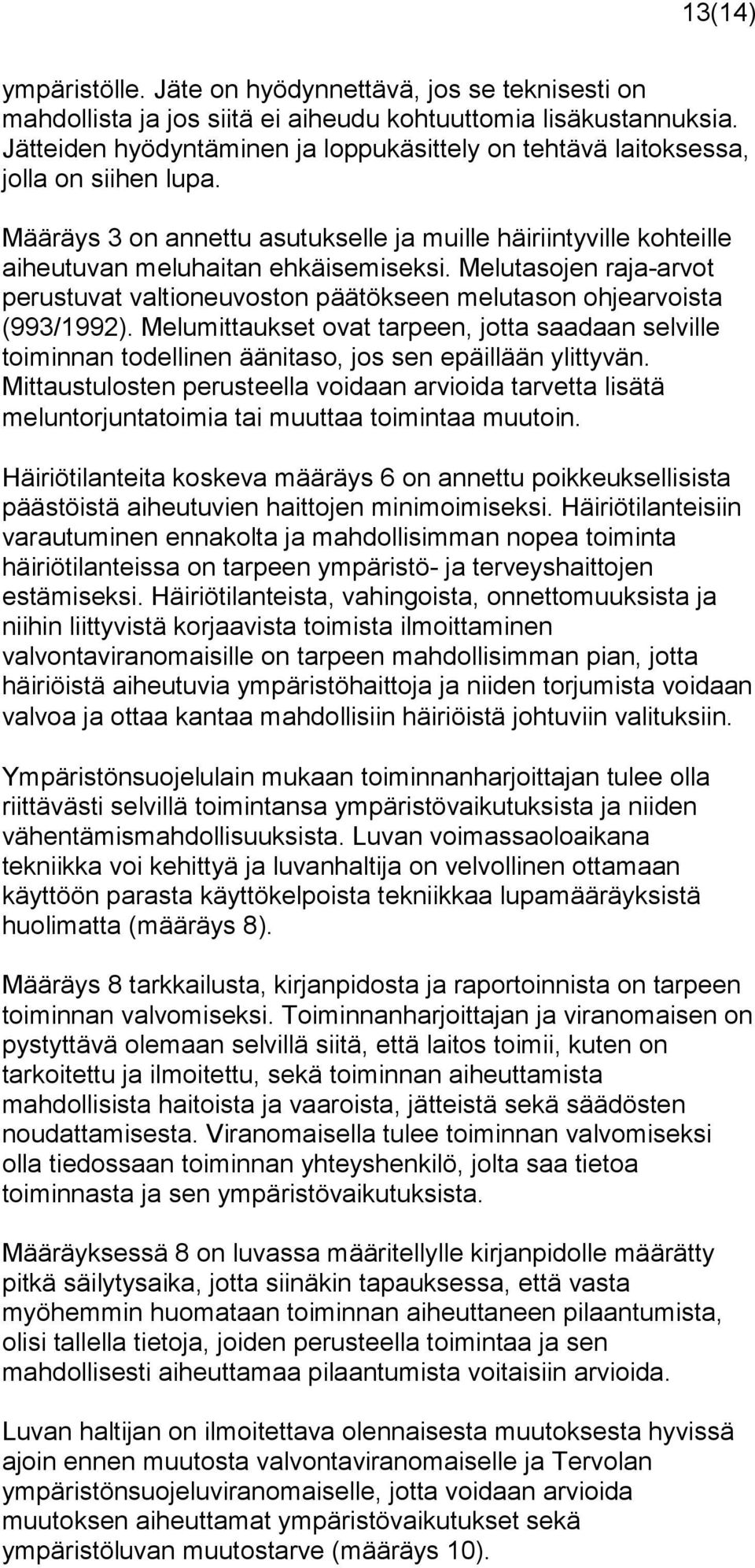 Melutasojen raja-arvot perustuvat valtioneuvoston päätökseen melutason ohjearvoista (993/1992).