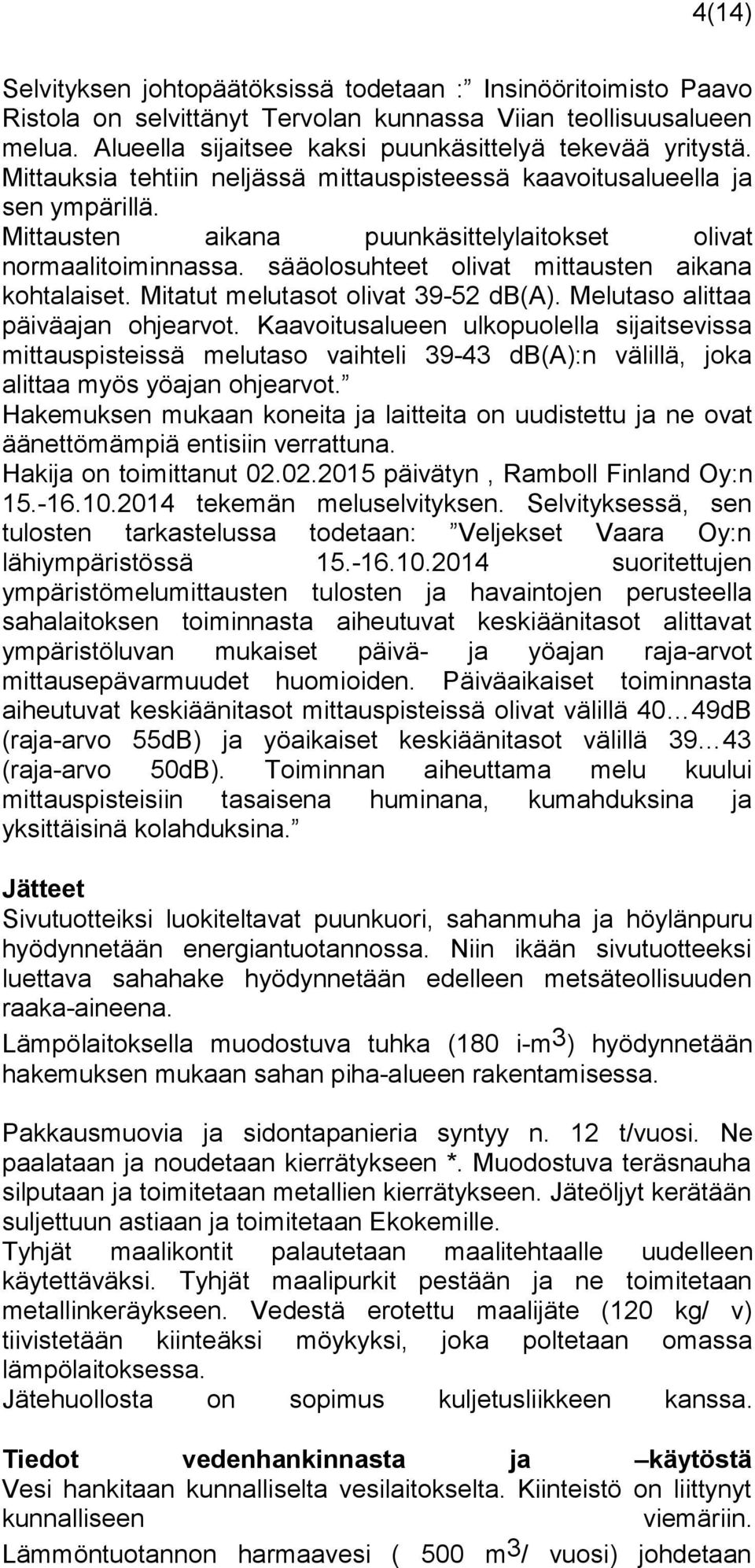 sääolosuhteet olivat mittausten aikana kohtalaiset. Mitatut melutasot olivat 39-52 db(a). Melutaso alittaa päiväajan ohjearvot.