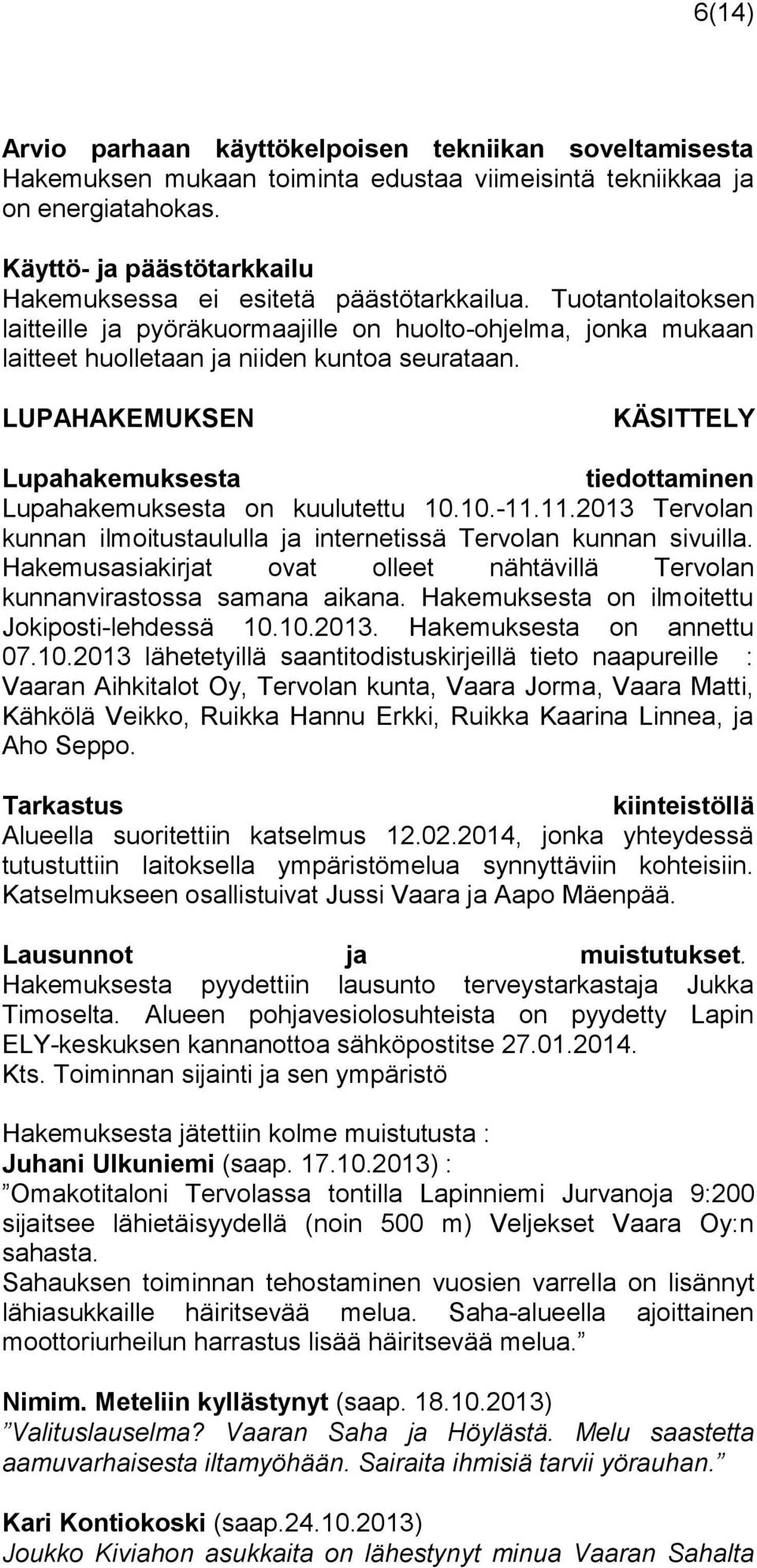 LUPAHAKEMUKSEN KÄSITTELY Lupahakemuksesta tiedottaminen Lupahakemuksesta on kuulutettu 10.10.-11.11.2013 Tervolan kunnan ilmoitustaululla ja internetissä Tervolan kunnan sivuilla.