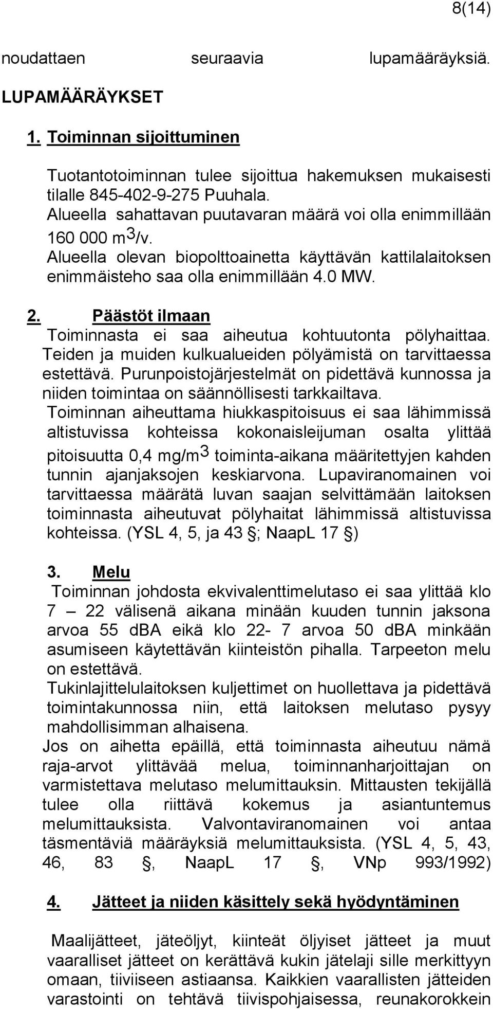 Päästöt ilmaan Toiminnasta ei saa aiheutua kohtuutonta pölyhaittaa. Teiden ja muiden kulkualueiden pölyämistä on tarvittaessa estettävä.