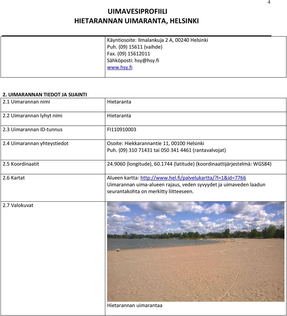 4 Uimarannan yhteystiedot Osoite: Hiekkarannantie 11, 00100 Helsinki Puh. (09) 310 71431 tai 050 341 4461 (rantavalvojat) 2.5 Koordinaatit 24.9060 (longitude), 60.