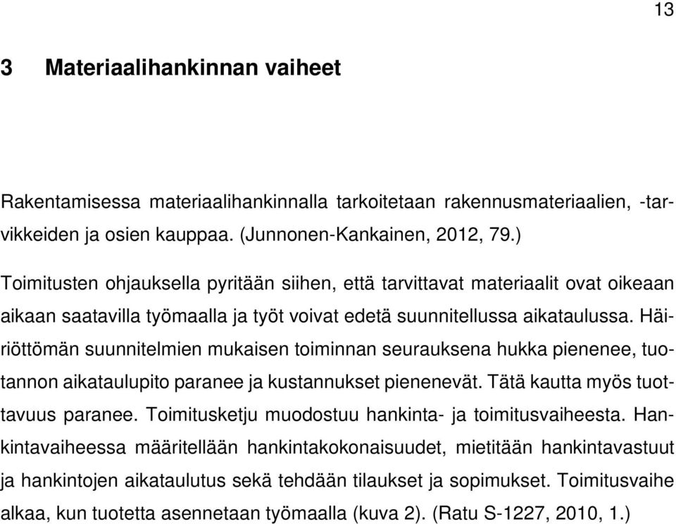 Häiriöttömän suunnitelmien mukaisen toiminnan seurauksena hukka pienenee, tuotannon aikataulupito paranee ja kustannukset pienenevät. Tätä kautta myös tuottavuus paranee.