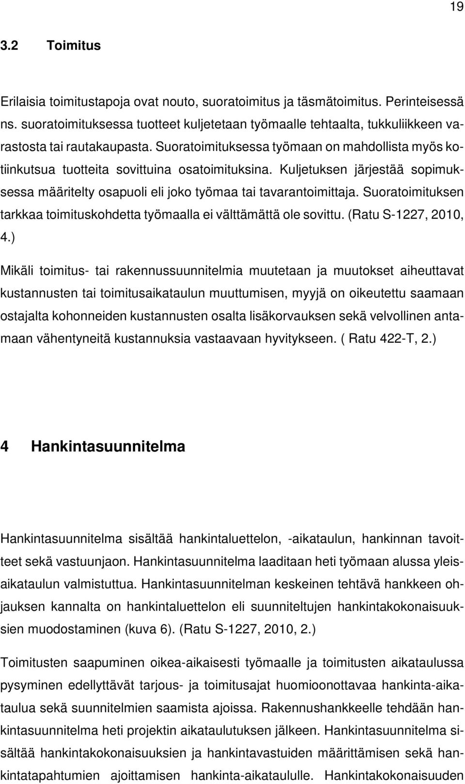 Suoratoimituksessa työmaan on mahdollista myös kotiinkutsua tuotteita sovittuina osatoimituksina. Kuljetuksen järjestää sopimuksessa määritelty osapuoli eli joko työmaa tai tavarantoimittaja.