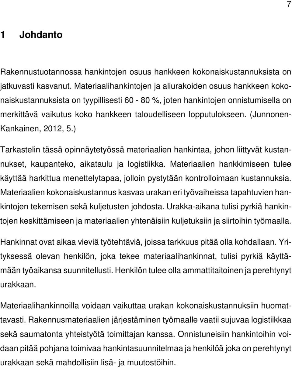 lopputulokseen. (Junnonen- Kankainen, 2012, 5.) Tarkastelin tässä opinnäytetyössä materiaalien hankintaa, johon liittyvät kustannukset, kaupanteko, aikataulu ja logistiikka.