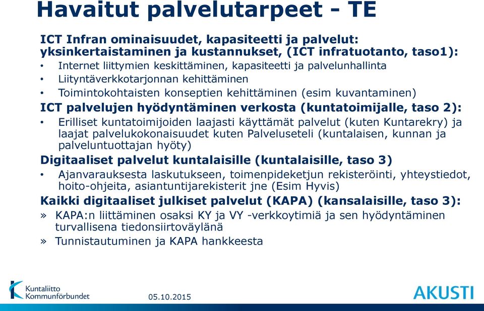 kuntatoimijoiden laajasti käyttämät palvelut (kuten Kuntarekry) ja laajat palvelukokonaisuudet kuten Palveluseteli (kuntalaisen, kunnan ja palveluntuottajan hyöty) Digitaaliset palvelut kuntalaisille