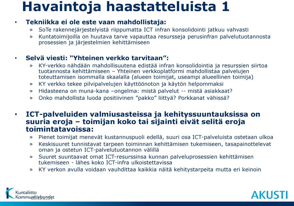 resurssien siirtoa tuotannosta kehittämiseen Yhteinen verkkoplatformi mahdollistaa palvelujen toteuttamisen isommalla skaalalla (alueen toimijat, useampi alueellinen toimija)» KY verkko tekee