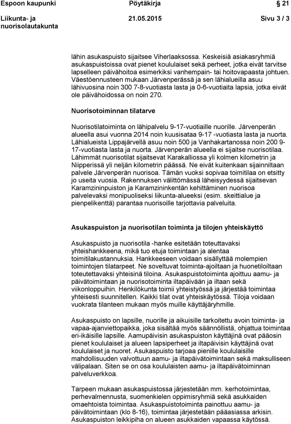 Väestöennusteen mukaan Järvenperässä ja sen lähialueilla asuu lähivuosina noin 300 7-8-vuotiasta lasta ja 0-6-vuotiaita lapsia, jotka eivät ole päivähoidossa on noin 270.