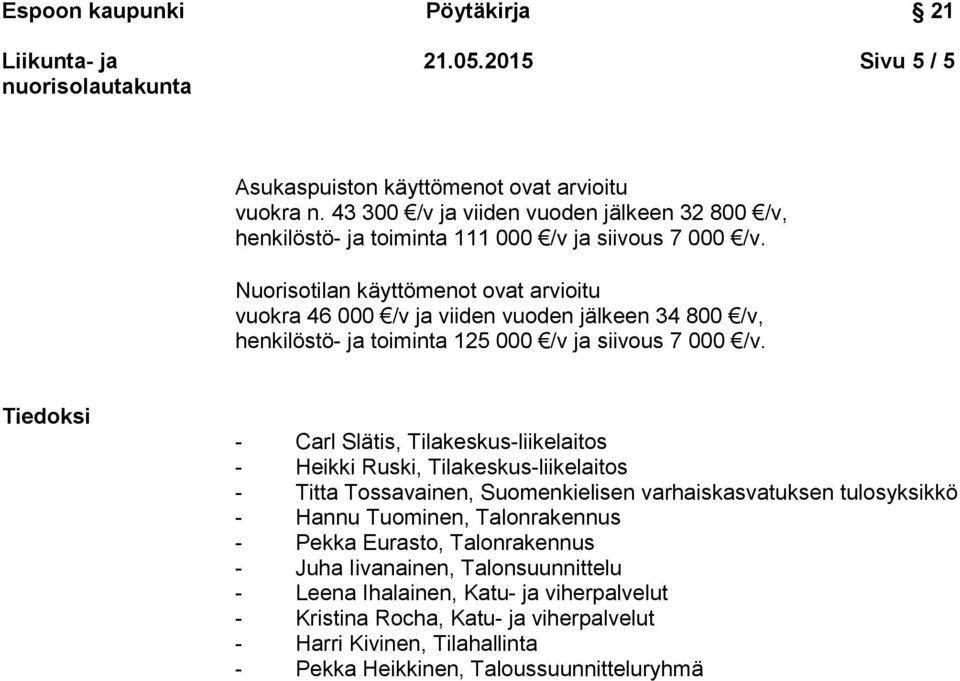 Tiedoksi - Carl Slätis, Tilakeskus-liikelaitos - Heikki Ruski, Tilakeskus-liikelaitos - Titta Tossavainen, Suomenkielisen varhaiskasvatuksen tulosyksikkö - Hannu Tuominen,