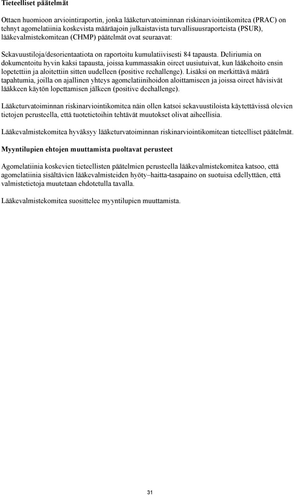 Deliriumia on dokumentoitu hyvin kaksi tapausta, joissa kummassakin oireet uusiutuivat, kun lääkehoito ensin lopetettiin ja aloitettiin sitten uudelleen (positive rechallenge).