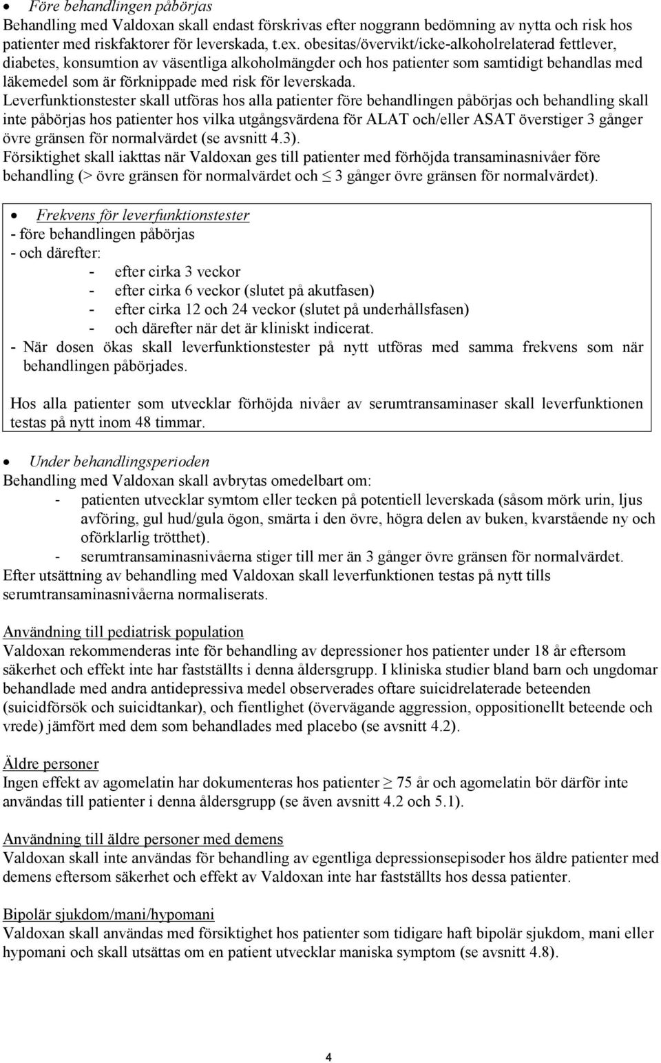 Leverfunktionstester skall utföras hos alla patienter före behandlingen påbörjas och behandling skall inte påbörjas hos patienter hos vilka utgångsvärdena för ALAT och/eller ASAT överstiger 3 gånger