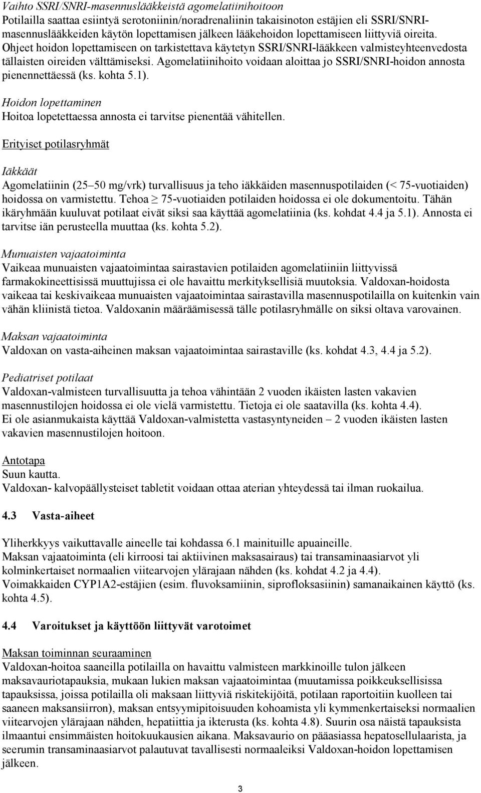 Agomelatiinihoito voidaan aloittaa jo SSRI/SNRI-hoidon annosta pienennettäessä (ks. kohta 5.1). Hoidon lopettaminen Hoitoa lopetettaessa annosta ei tarvitse pienentää vähitellen.