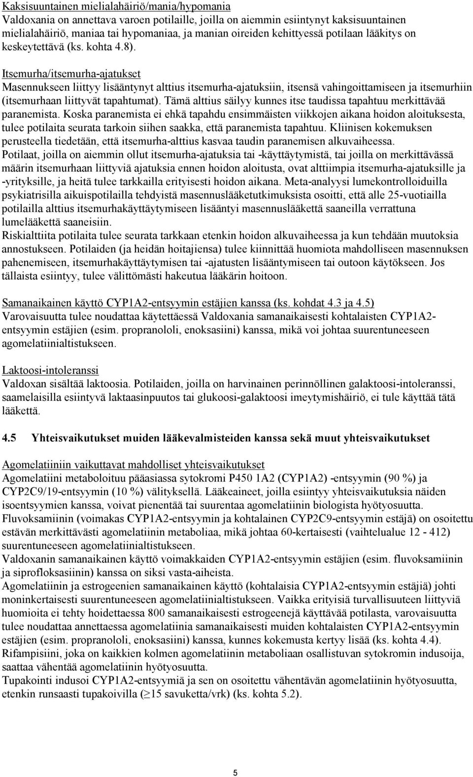 Itsemurha/itsemurha-ajatukset Masennukseen liittyy lisääntynyt alttius itsemurha-ajatuksiin, itsensä vahingoittamiseen ja itsemurhiin (itsemurhaan liittyvät tapahtumat).