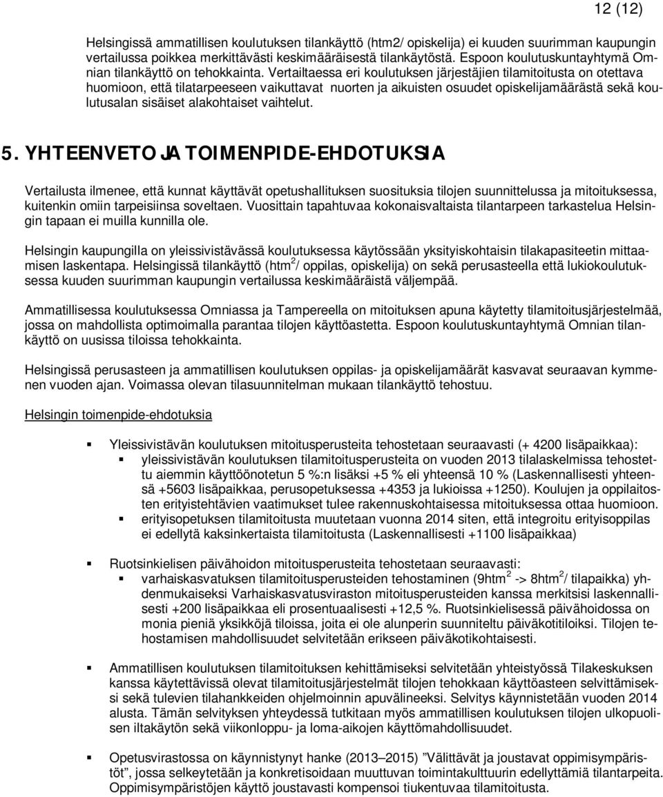 Vertailtaessa eri koulutuksen järjestäjien tilamitoitusta on otettava huomioon, että tilatarpeeseen vaikuttavat nuorten ja aikuisten osuudet opiskelijamäärästä sekä koulutusalan sisäiset alakohtaiset