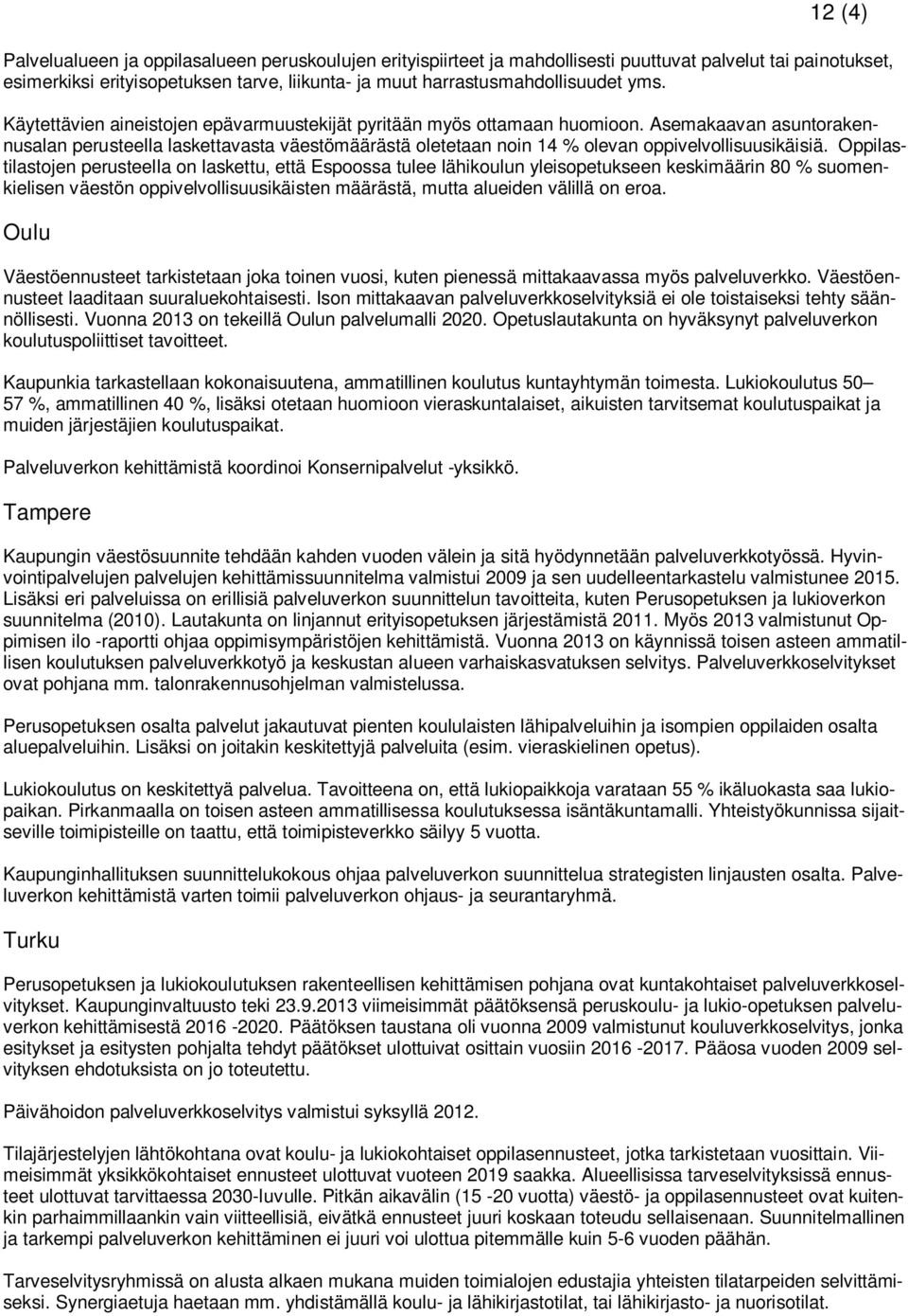 Asemakaavan asuntorakennusalan perusteella laskettavasta väestömäärästä oletetaan noin 14 % olevan oppivelvollisuusikäisiä.