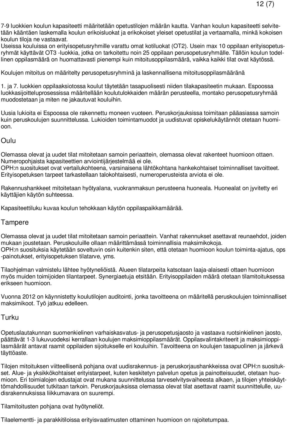 Useissa kouluissa on erityisopetusryhmille varattu omat kotiluokat (OT2). Usein max 10 oppilaan erityisopetusryhmät käyttävät OT3 -luokkia, jotka on tarkoitettu noin 25 oppilaan perusopetusryhmälle.