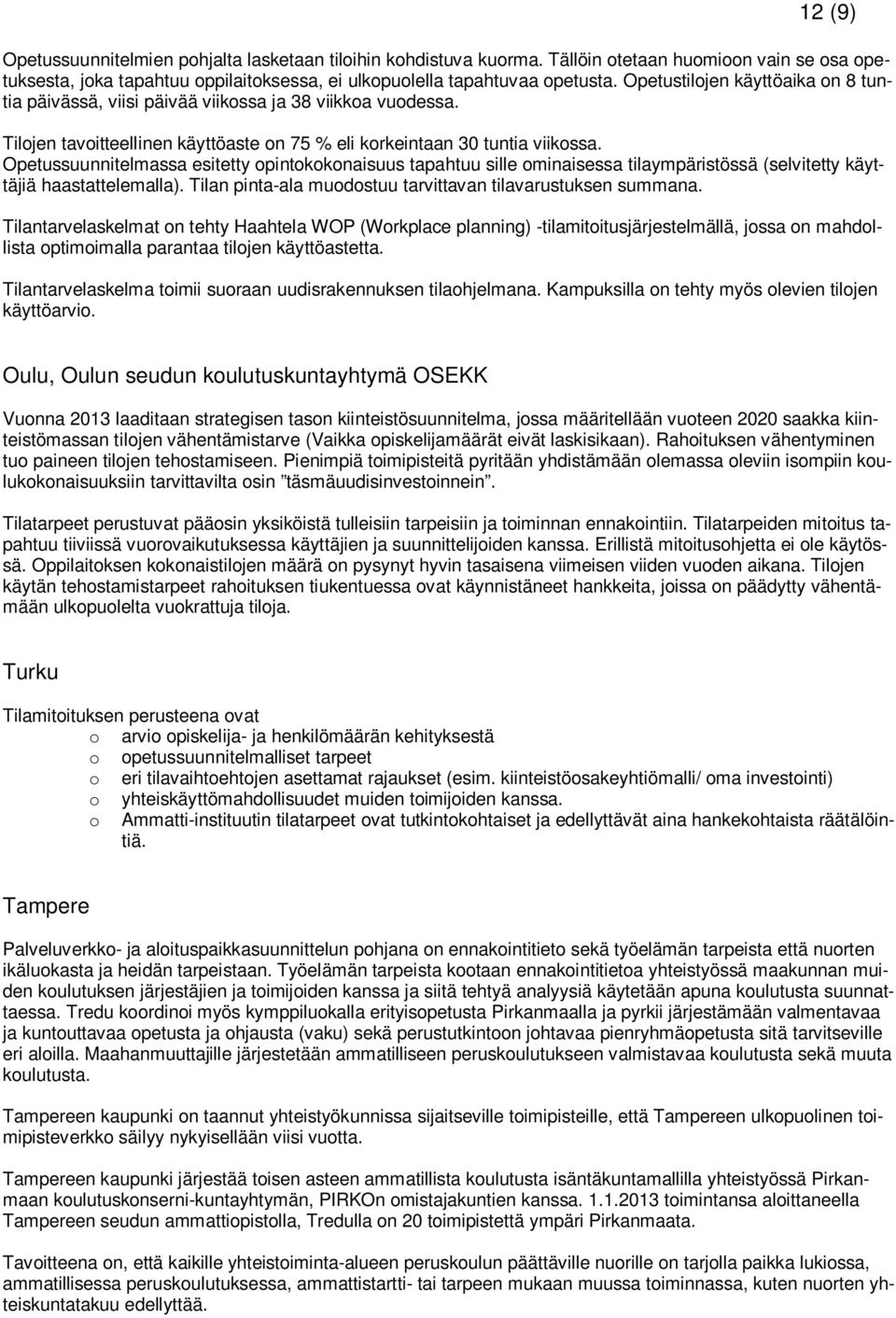 Opetussuunnitelmassa esitetty opintokokonaisuus tapahtuu sille ominaisessa tilaympäristössä (selvitetty käyttäjiä haastattelemalla). Tilan pinta-ala muodostuu tarvittavan tilavarustuksen summana.