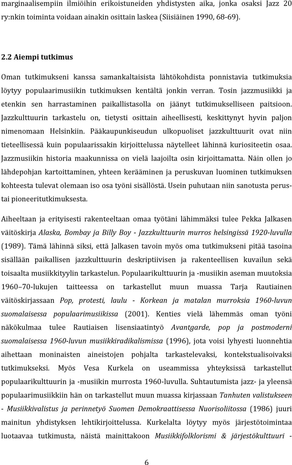 2 Aiempi tutkimus Oman tutkimukseni kanssa samankaltaisista lähtökohdista ponnistavia tutkimuksia löytyy populaarimusiikin tutkimuksen kentältä jonkin verran.