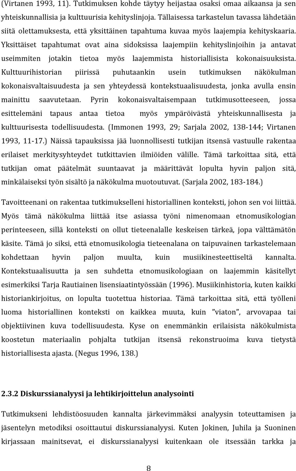 Yksittäiset tapahtumat ovat aina sidoksissa laajempiin kehityslinjoihin ja antavat useimmiten jotakin tietoa myös laajemmista historiallisista kokonaisuuksista.