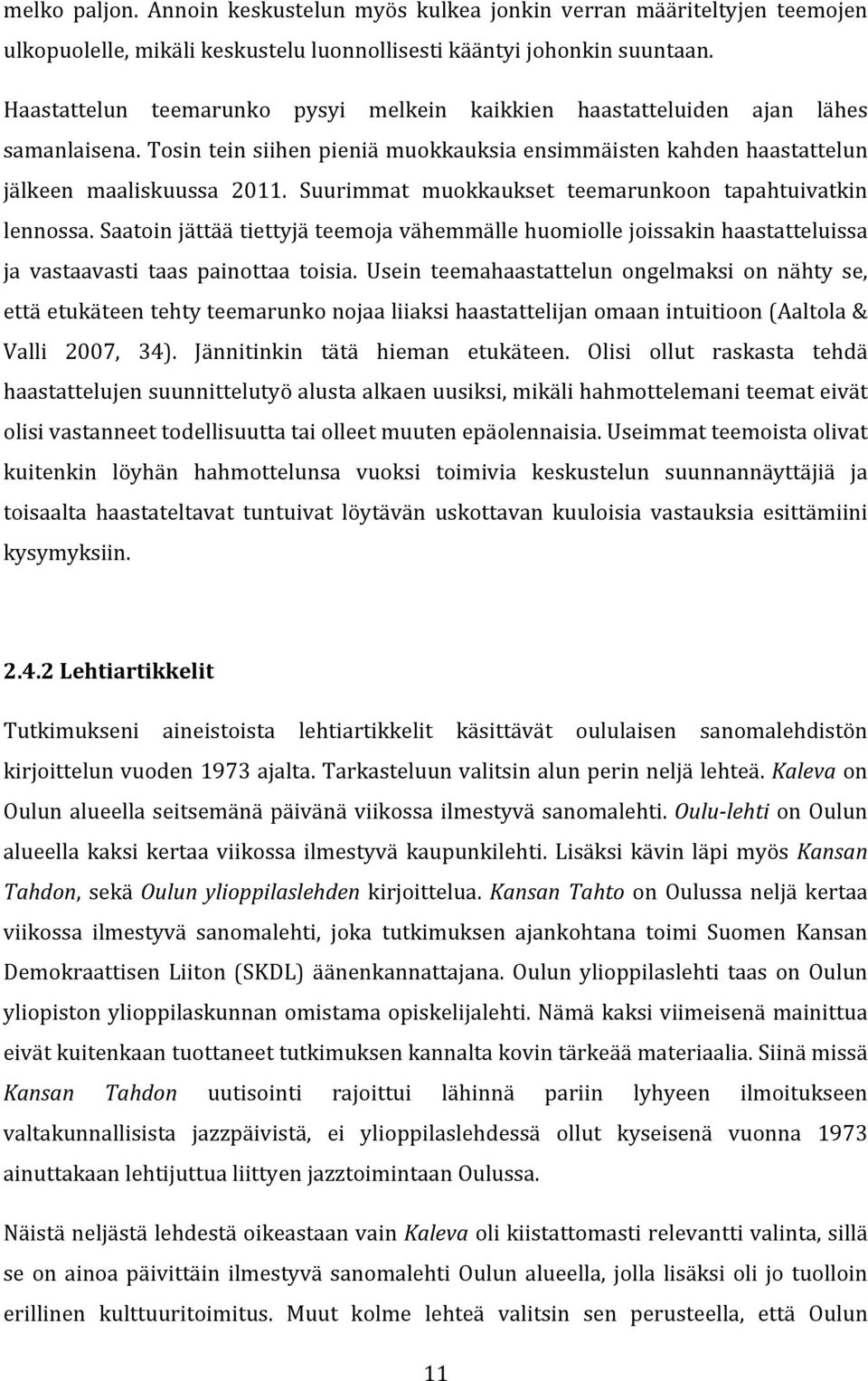 Suurimmat muokkaukset teemarunkoon tapahtuivatkin lennossa. Saatoin jättää tiettyjä teemoja vähemmälle huomiolle joissakin haastatteluissa ja vastaavasti taas painottaa toisia.