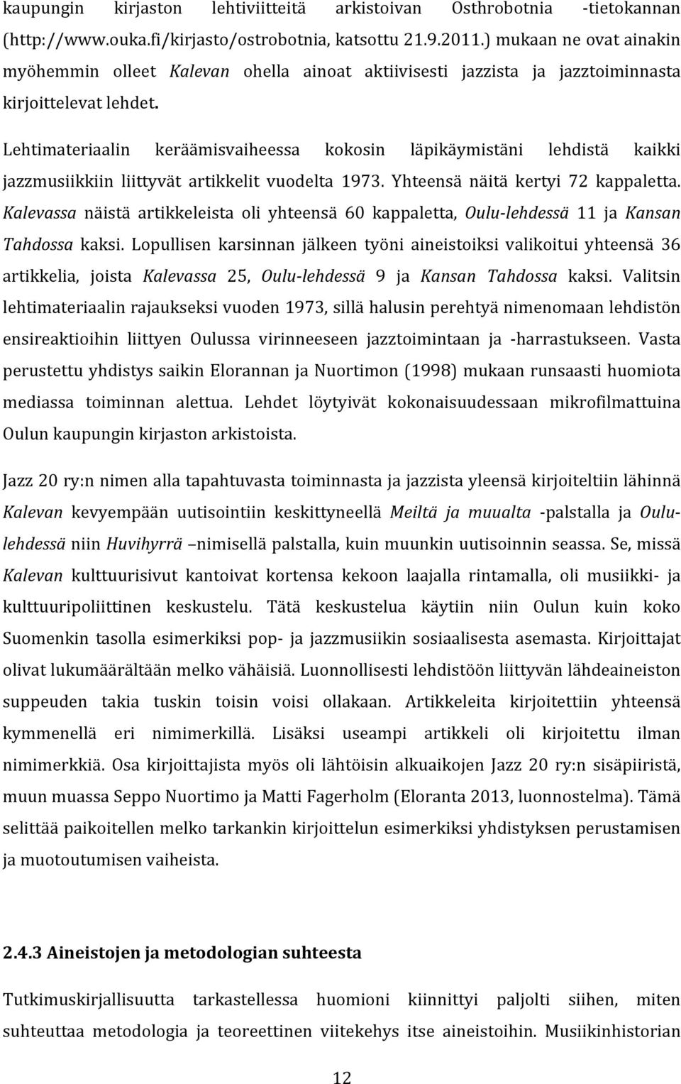 Lehtimateriaalin keräämisvaiheessa kokosin läpikäymistäni lehdistä kaikki jazzmusiikkiin liittyvät artikkelit vuodelta 1973. Yhteensä näitä kertyi 72 kappaletta.