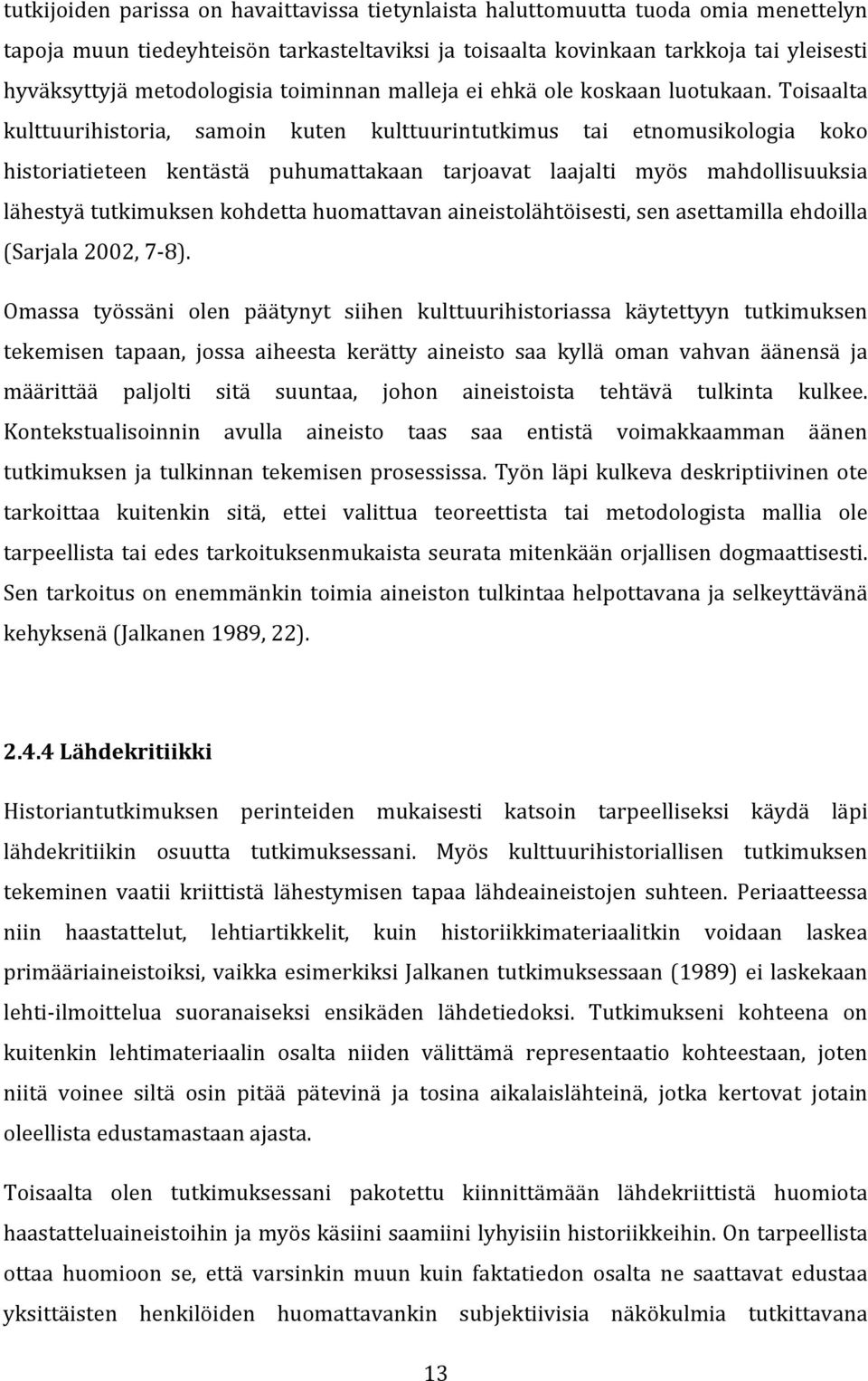 Toisaalta kulttuurihistoria, samoin kuten kulttuurintutkimus tai etnomusikologia koko historiatieteen kentästä puhumattakaan tarjoavat laajalti myös mahdollisuuksia lähestyä tutkimuksen kohdetta