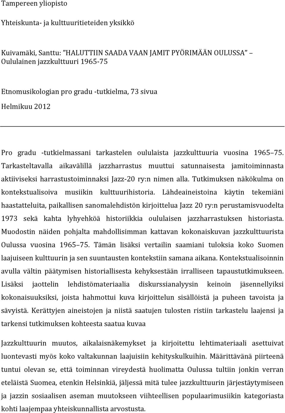 Tarkasteltavalla aikavälillä jazzharrastus muuttui satunnaisesta jamitoiminnasta aktiiviseksi harrastustoiminnaksi Jazz- 20 ry:n nimen alla.