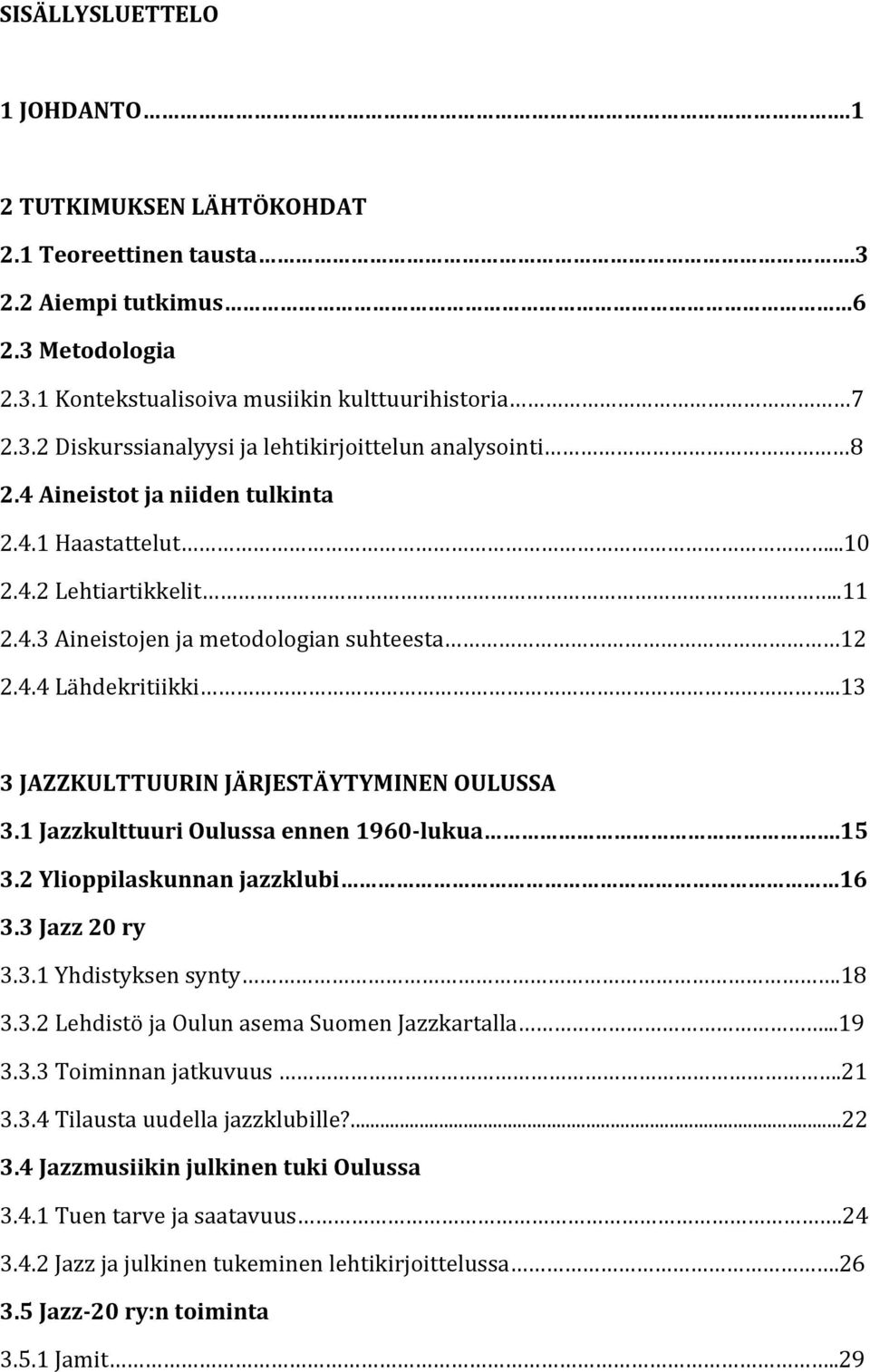 1 Jazzkulttuuri Oulussa ennen 1960- lukua.15 3.2 Ylioppilaskunnan jazzklubi 16 3.3 Jazz 20 ry 3.3.1 Yhdistyksen synty.18 3.3.2 Lehdistö ja Oulun asema Suomen Jazzkartalla...19 3.3.3 Toiminnan jatkuvuus.