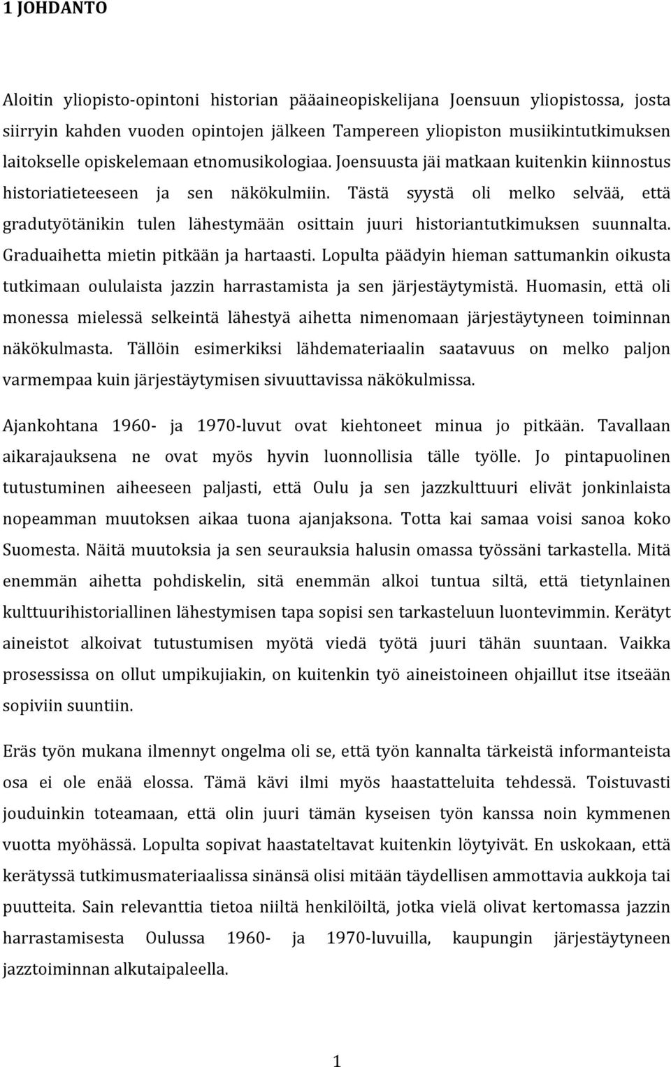 Tästä syystä oli melko selvää, että gradutyötänikin tulen lähestymään osittain juuri historiantutkimuksen suunnalta. Graduaihetta mietin pitkään ja hartaasti.