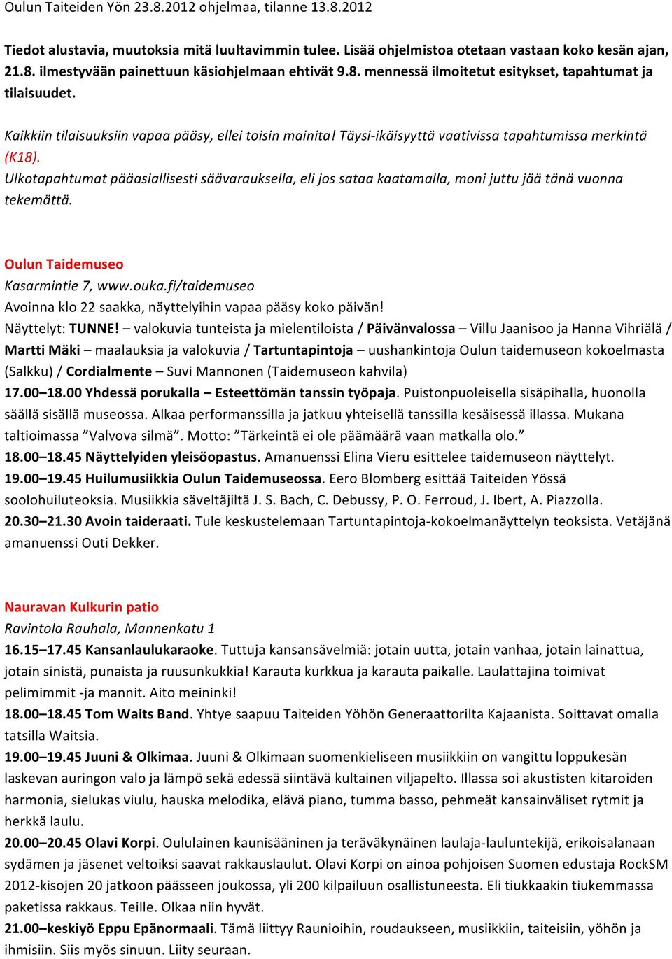 Ulkotapahtumat pääasiallisesti säävarauksella, eli jos sataa kaatamalla, moni juttu jää tänä vuonna tekemättä. Oulun Taidemuseo Kasarmintie 7, www.ouka.