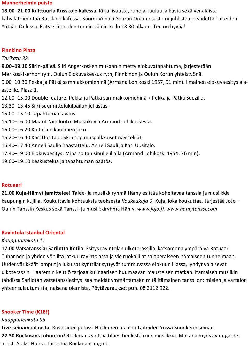 10 Siirin- päivä. Siiri Angerkosken mukaan nimetty elokuvatapahtuma, järjestetään Merikoskikerhon ry:n, Oulun Elokuvakeskus ry:n, Finnkinon ja Oulun Korun yhteistyönä. 9.00 10.