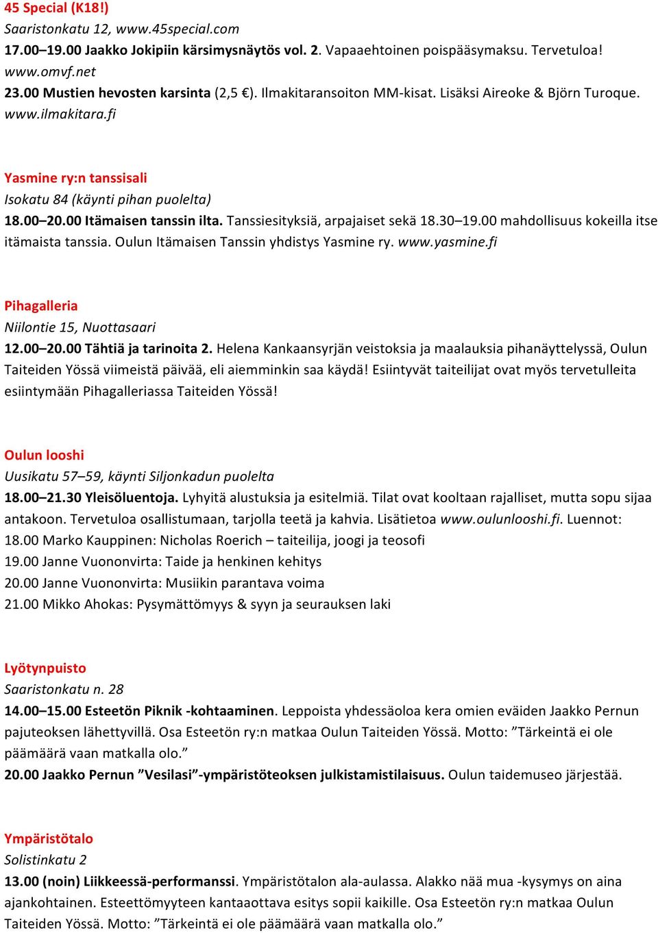 Tanssiesityksiä, arpajaiset sekä 18.30 19.00 mahdollisuus kokeilla itse itämaista tanssia. Oulun Itämaisen Tanssin yhdistys Yasmine ry. www.yasmine.fi Pihagalleria Niilontie 15, Nuottasaari 12.00 20.