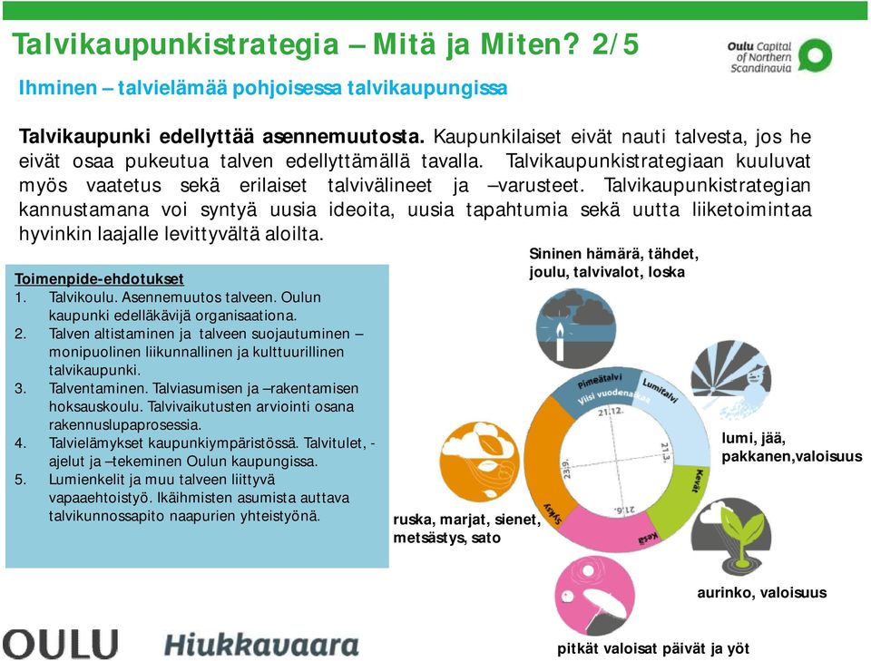 Talvikaupunkistrategian kannustamana voi syntyä uusia ideoita, uusia tapahtumia sekä uutta liiketoimintaa hyvinkin laajalle levittyvältä aloilta. Toimenpide-ehdotukset 1. Talvikoulu.