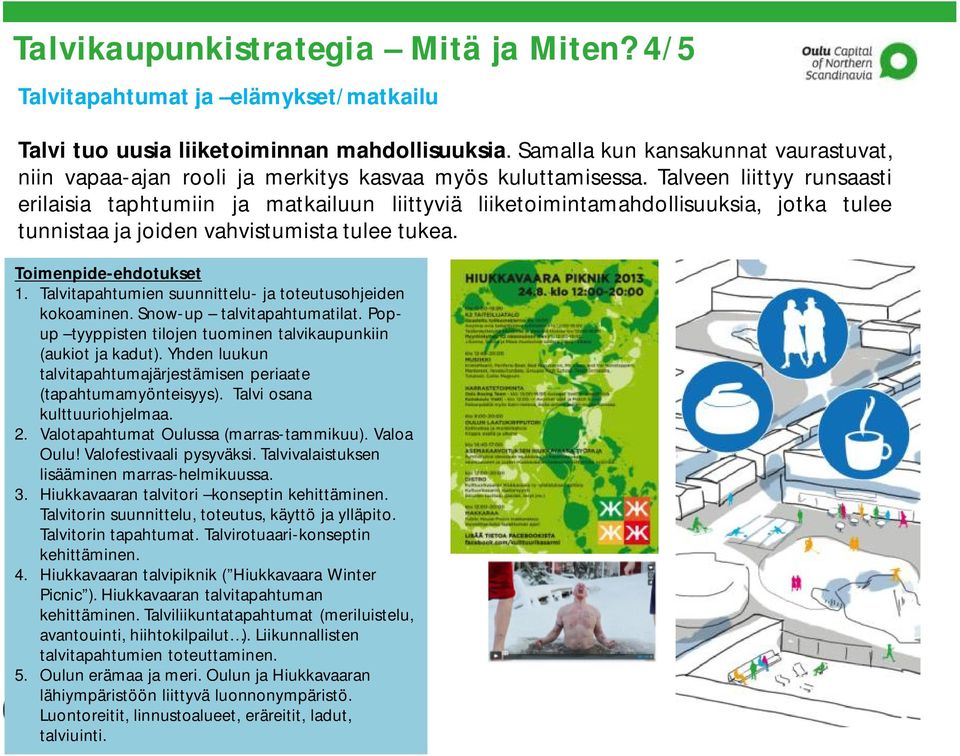 Talveen liittyy runsaasti erilaisia taphtumiin ja matkailuun liittyviä liiketoimintamahdollisuuksia, jotka tulee tunnistaa ja joiden vahvistumista tulee tukea. Toimenpide-ehdotukset 1.