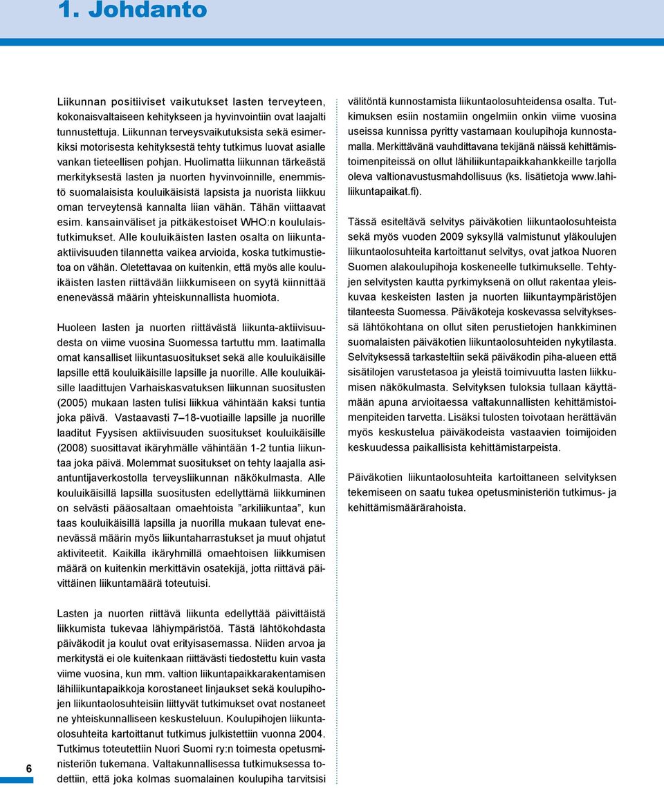 Huolimatta liikunnan tärkeästä merkityksestä lasten ja nuorten hyvinvoinnille, enemmistö suomalaisista kouluikäisistä lapsista ja nuorista liikkuu oman terveytensä kannalta liian vähän.