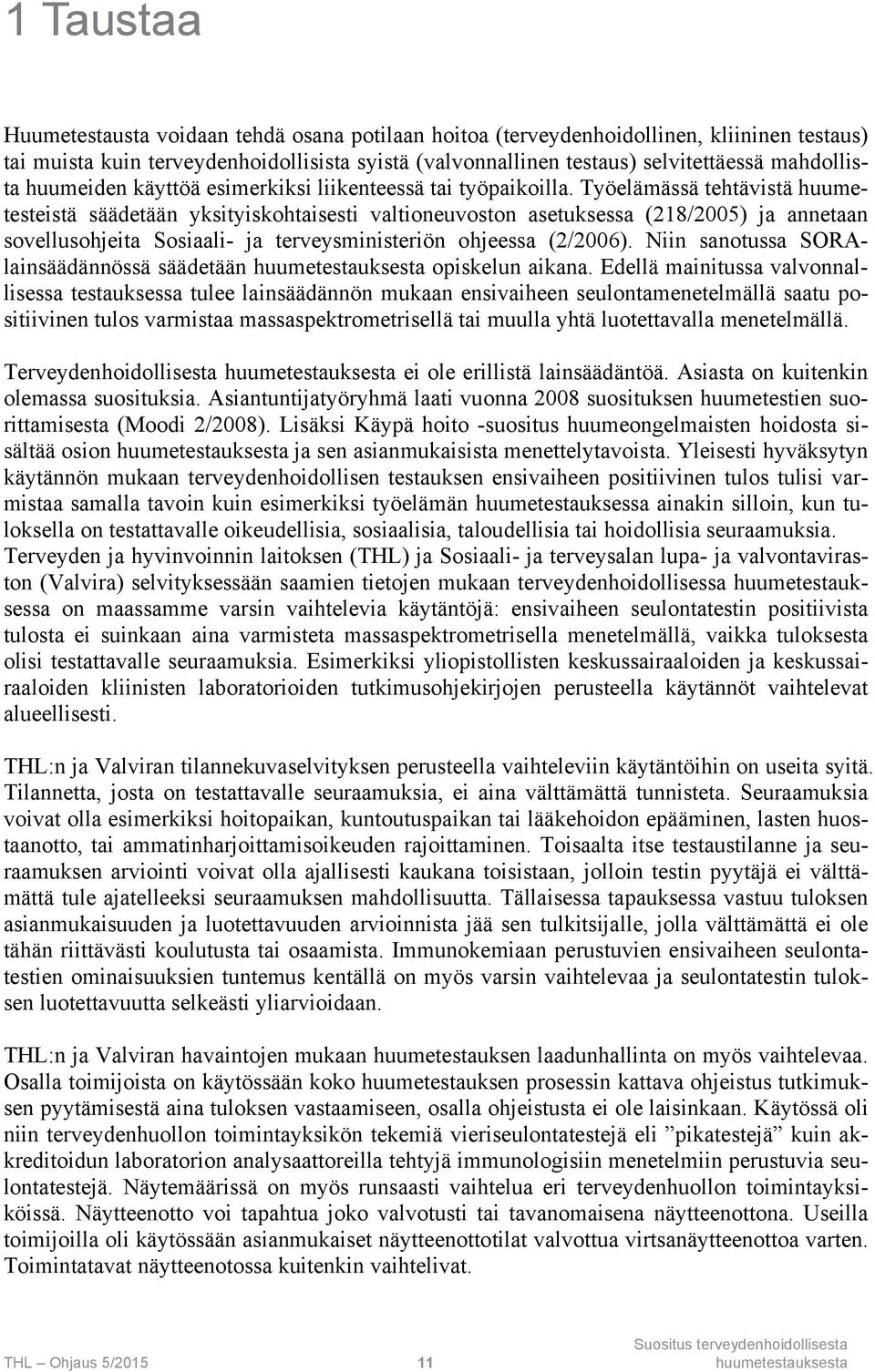 Työelämässä tehtävistä huumetesteistä säädetään yksityiskohtaisesti valtioneuvoston asetuksessa (218/2005) ja annetaan sovellusohjeita Sosiaali- ja terveysministeriön ohjeessa (2/2006).