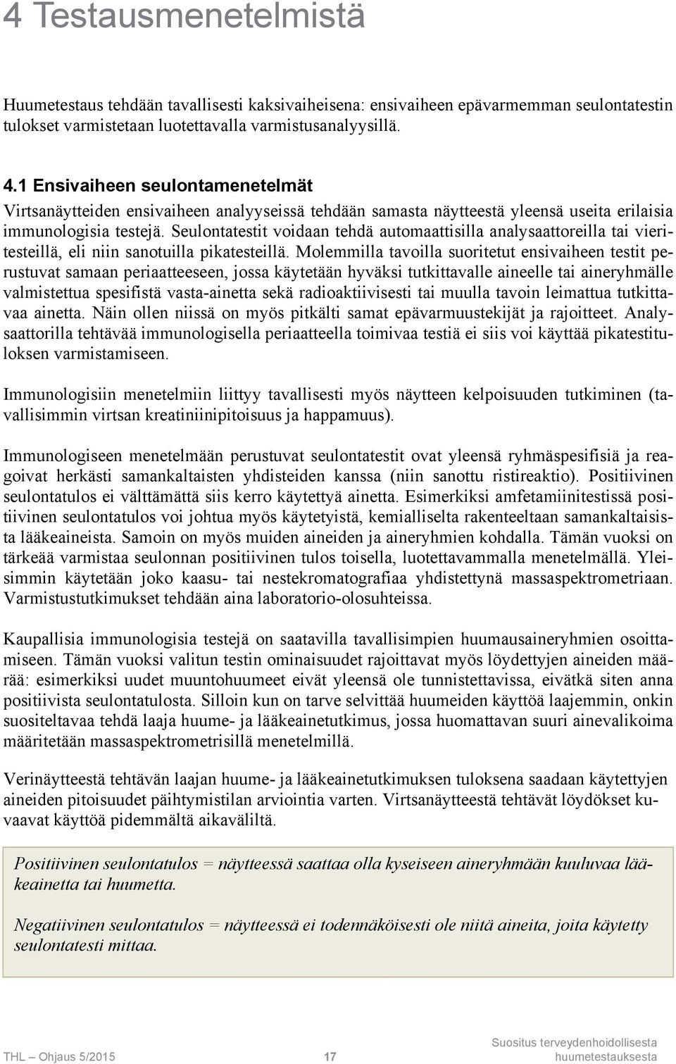 Seulontatestit voidaan tehdä automaattisilla analysaattoreilla tai vieritesteillä, eli niin sanotuilla pikatesteillä.