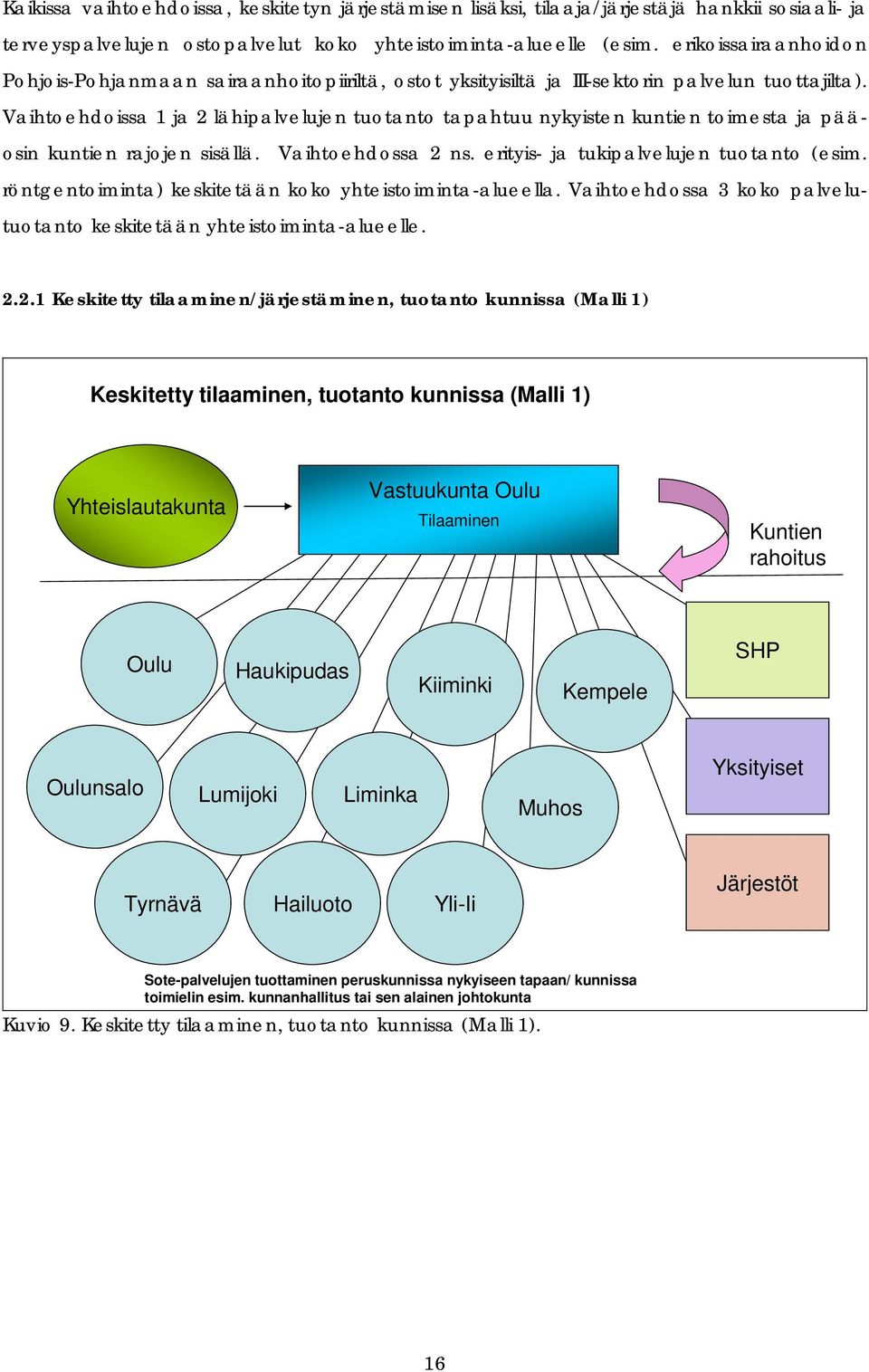 Vaihtoehdoissa 1 ja 2 lähipalvelujen tuotanto tapahtuu nykyisten kuntien toimesta ja pääosin kuntien rajojen sisällä. Vaihtoehdossa 2 ns. erityis- ja tukipalvelujen tuotanto (esim.