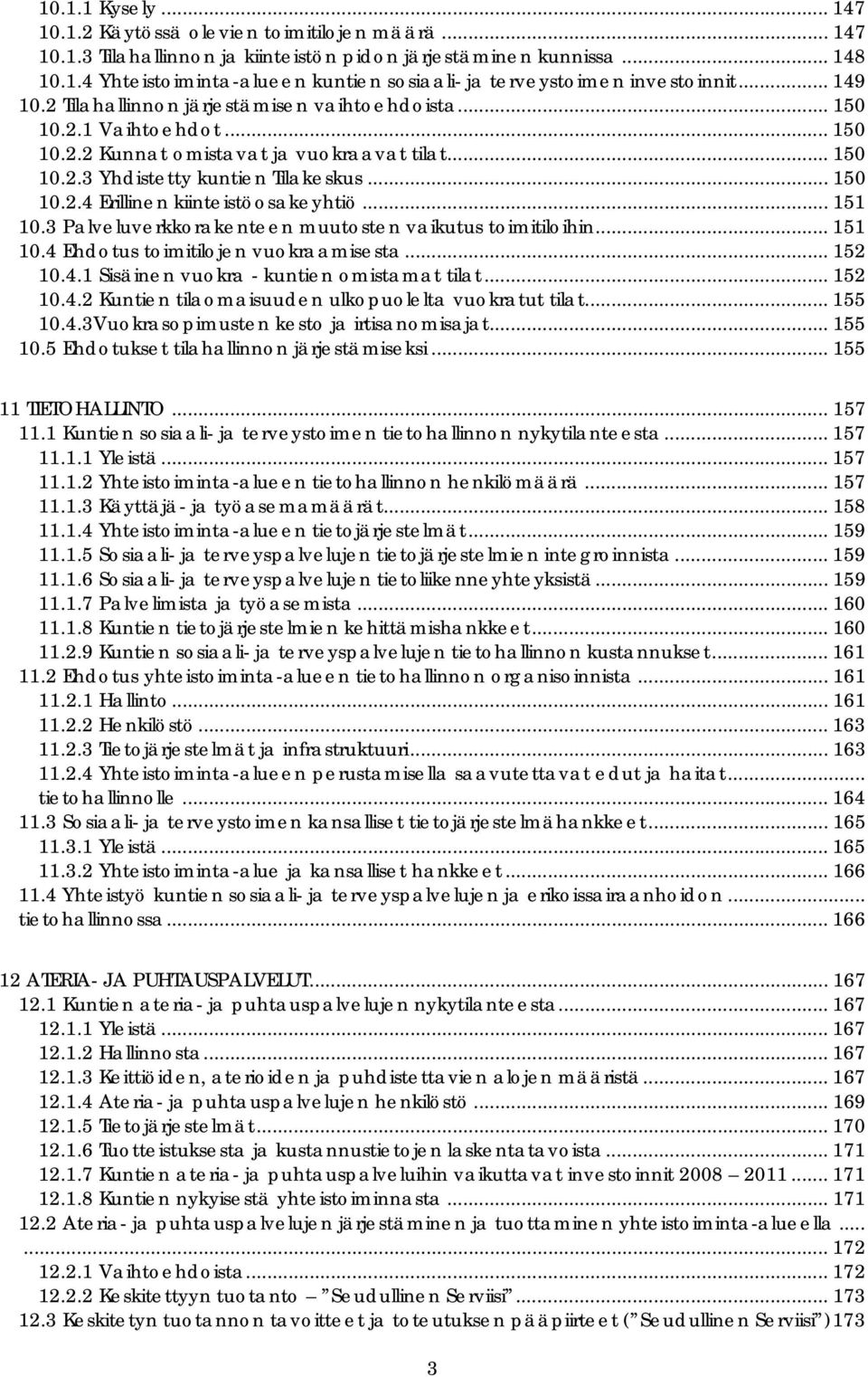 .. 151 10.3 Palveluverkkorakenteen muutosten vaikutus toimitiloihin... 151 10.4 Ehdotus toimitilojen vuokraamisesta... 152 10.4.1 Sisäinen vuokra - kuntien omistamat tilat... 152 10.4.2 Kuntien tilaomaisuuden ulkopuolelta vuokratut tilat.