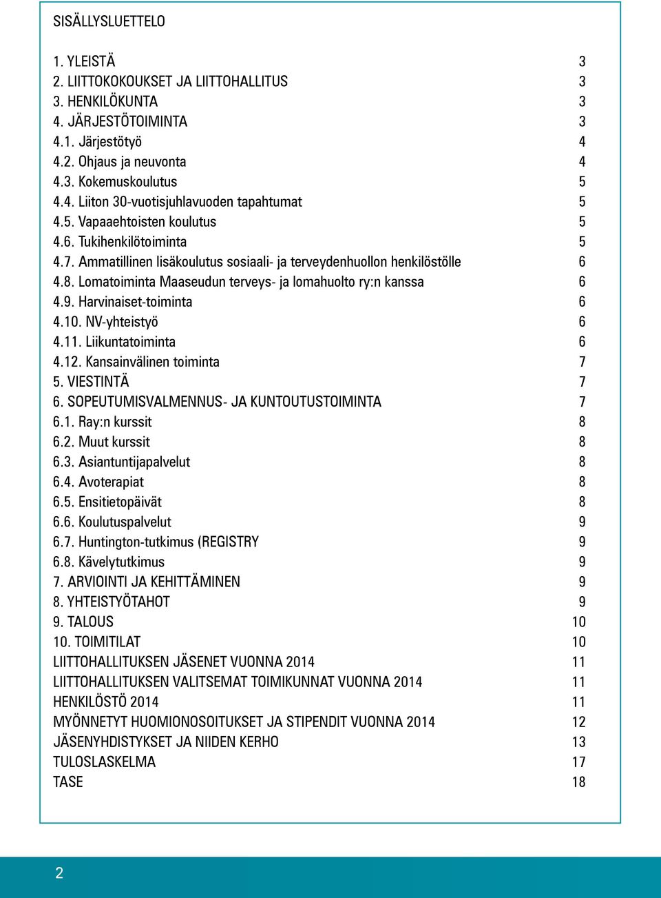 9. Harvinaiset-toiminta 6 4.10. NV-yhteistyö 6 4.11. Liikuntatoiminta 6 4.12. Kansainvälinen toiminta 7 5. VIESTINTÄ 7 6. SOPEUTUMISVALMENNUS- JA KUNTOUTUSTOIMINTA 7 6.1. Ray:n kurssit 8 6.2. Muut kurssit 8 6.