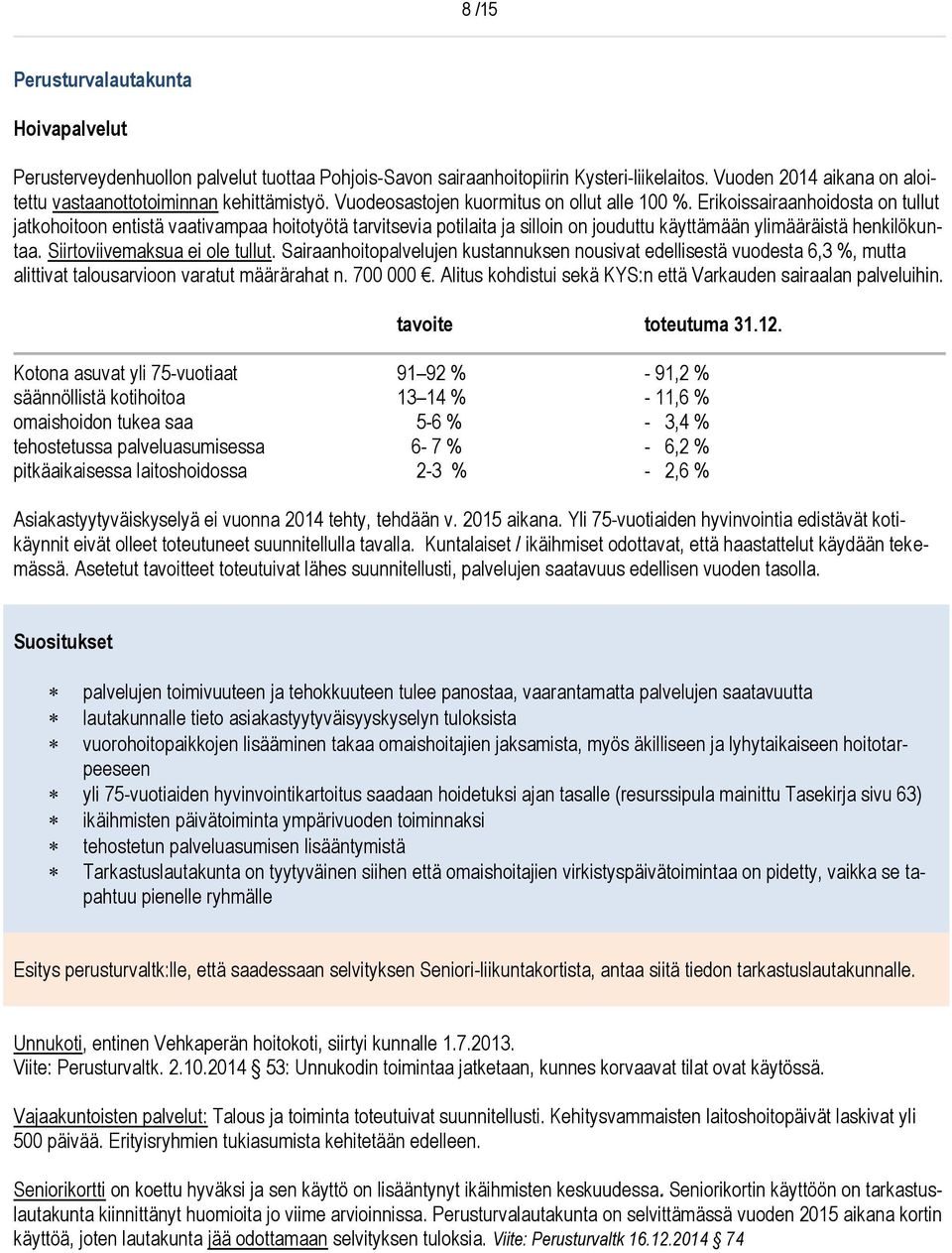 Erikoissairaanhoidosta on tullut jatkohoitoon entistä vaativampaa hoitotyötä tarvitsevia potilaita ja silloin on jouduttu käyttämään ylimääräistä henkilökuntaa. Siirtoviivemaksua ei ole tullut.